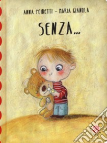 Senza.... Ediz. a colori libro di Peiretti Anna; Gianola Maria