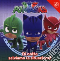 Di notte salviamo la situazione! Pj Masks. Ediz. a colori libro