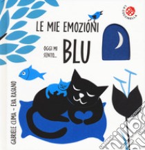 Oggi mi sento... blu. Le mie emozioni. Ediz. a colori libro di Clima Gabriele; Rasano Eva