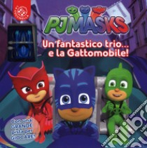 Un fantastico trio... e la gattomobile! Pj Masks Superpigiamini. Ediz. a colori. Con gadget libro