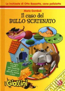 Il caso del bullo scatenato. Le inchieste di Otto Bassotto, cane poliziotto. Ediz. a colori libro di Gomboli Mario