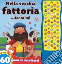 Nella vecchia fattoria... ia-ia-o! 60 suoni da ascoltare! Ediz. a colori libro