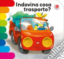 Indovina cosa trasporto? Nuova ediz. libro di Mantegazza Giovanna; Mesturini Cristina