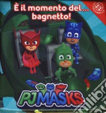 È il momento del... bagnetto! Pj Masks. Ediz. a colori libro