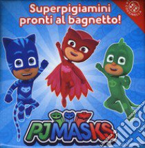 Superpigiamini pronti al bagnetto! Pj Masks. Ediz. a colori libro