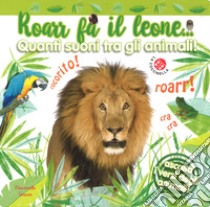 Roarr fa il leone... Quanti suoni tra gli animali! Finestrelle sonore. Ediz. a colori libro di Sirett Dawn