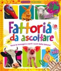 Fattoria da ascoltare. 60 suoni da ascoltare! Ediz. a colori libro