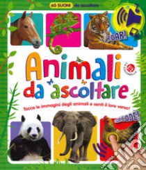 Animali da ascoltare. 60 suoni da ascoltare! Ediz. a colori libro