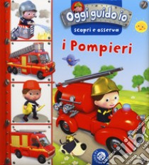 I pompieri. Oggi guido io. Scopri e osserva. Ediz. a colori libro di Bélineau Nathalie; Beaumont Emilie