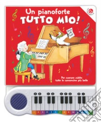 Un pianoforte tutto mio. Per suonare subito tutte le canzoncine più belle! Ediz. a colori. Con Gioco libro di Pagnoni Roberta