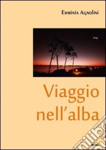 Viaggio nell'alba libro di Agnolini Erminia