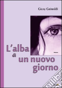 L'alba di un nuovo giorno libro di Grimaldi Giusy