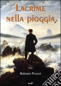 Lacrime nella poggia. Vol. 2 libro di Patuzzi Roberto