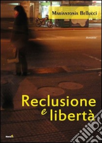 Reclusione e libertà libro di Bellucci Mariantonia