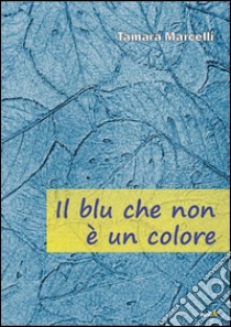 Il blu che non è un colore libro di Marcelli Tamara