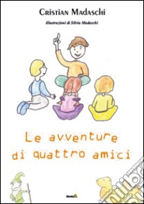 Le avventure di quattro amici libro di Madaschi Cristian