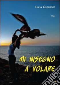 Mi insegno a volare libro di Quaranta Lucia