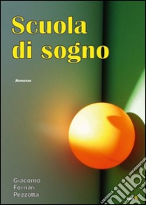 Scuola di sogno libro di Fornari Pezzotta Giacomo