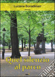 Quel silenzio al parco libro di Bonadiman Luciana