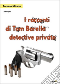 I racconti di Tom Barella, detective privato libro di Minuto Tommaso