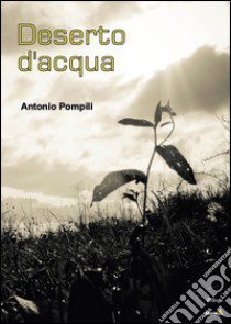 Deserto d'acqua libro di Pompili Antonio