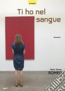 Ti ho nel sangue libro di Romeo Maria Teresa