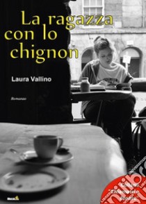 La ragazza con lo chignon libro di Vallino Laura