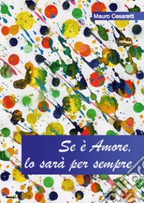 Se è amore, lo sarà per sempre libro di Cesaretti Mauro