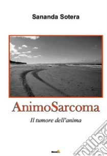 AnimoSarcoma libro di Sotera Sananda