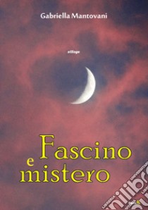 Fascino e mistero libro di Mantovani Gabriella