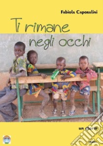 Ti rimane negli occhi. Un diario libro di Caporalini Fabiola