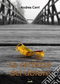 La certezza del dolore libro di Cerri Andrea