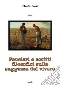 Pensieri e scritti filosofici sulla saggezza del vivere libro di Conti Claudio