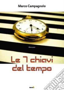 Le 7 chiavi del tempo libro di Campagnolo Marco