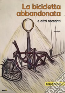 La bicicletta abbandonata e altri racconti libro di Orlando Enzo