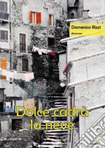 Dolce cadrà la neve libro di Rizzi Domenico