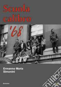 Scuola calibro '68 libro di Simonini Ermanno M.