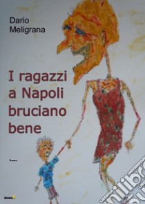 I ragazzi a Napoli bruciano bene libro di Meligrana Dario