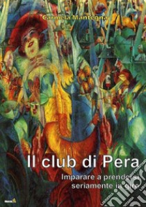 Il club di Pera. Imparare a prendersi seriamente in giro libro di Mantegna Carmela