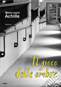 Il gioco delle ombre libro di Achille Maria Laura