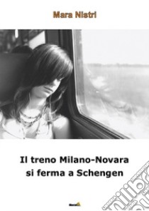 Il treno Milano-Novara si ferma a Schengen libro di Nistri Mara