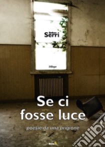 Se ci fosse luce libro di Serri Stefano