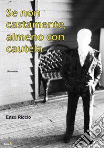 Se non castamente, almeno con cautela libro di Riccio Enzo