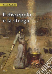 Il discepolo e la strega libro di Tanghetti Roberto