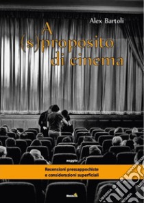 A (s)proposito di cinema libro di Bartoli Alex