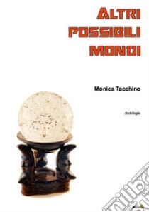 Altri possibili mondi libro di Tacchino Monica