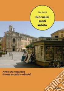 Giornalai santi subito libro di Bartoli Alex