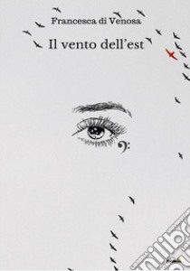 Il vento dell'Est libro di Di Venosa Francesca