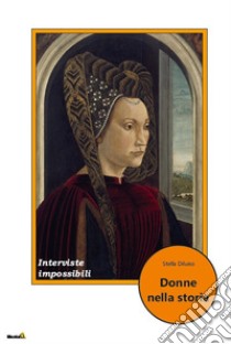 Donne nella storia. Interviste impossibili libro di Diluiso Stella