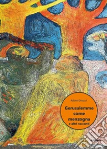 Gerusalemme come menzogna, e altri racconti libro di Orsucci Adone